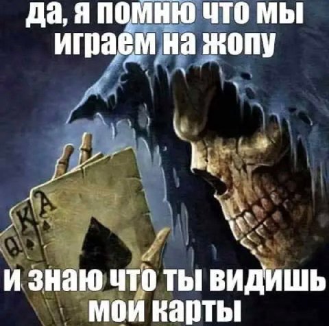 да, я помню что Мы играем на жопу и знаю что ты видишь мои карты