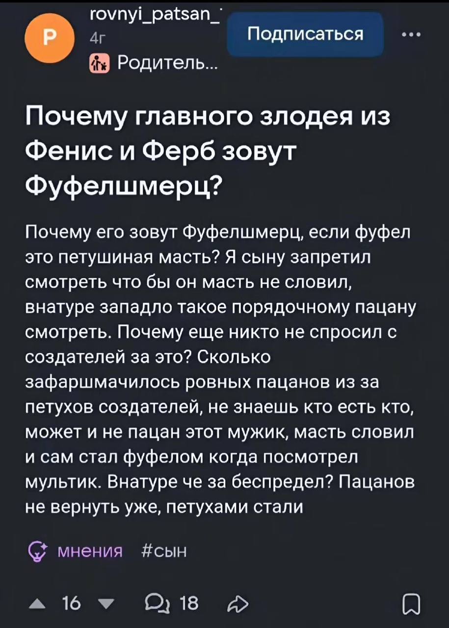 rovnyi_patsan_ Подписаться Родитель... Почему главного злодея из Фенис и Ферб зовут Фуфелшмерц? Почему его зовут Фуфелшмерц, если фуфел это петушиная масть? Я сыну запретил смотреть что бы он масть не