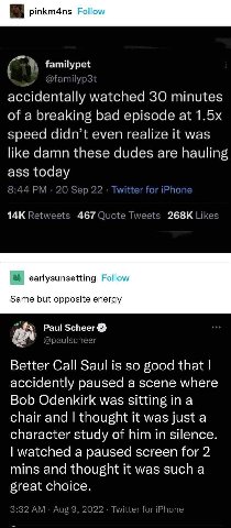 familypet accidentally watched 30 minutes of a breaking bad episode at speed didnt even realize it was like damn these dudes are hauling ass today 467 268К earlysunsetting Follow Same but opposite ene
