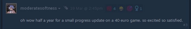 moderatesoftness wow half a year for a small progress update on a 40 euro game. so excited so satisfied.