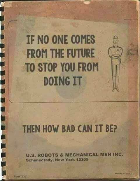 NO ONE COMES FROM THE FUTURE TO STOP YOU FROM DOING IT THEN HOW BAD CAN IT tore 2231