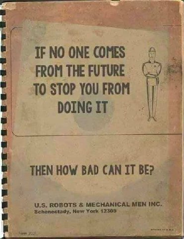 NO ONE COMES FROM THE FUTURE TO STOP YOU FROM DOING IT THEN HOW BAD CAN IT tore 2231