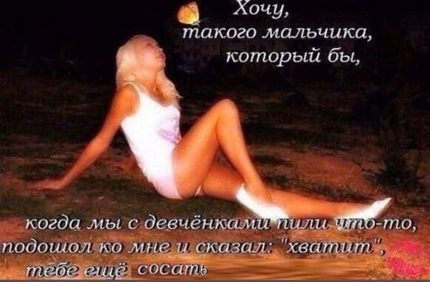 on хочу, такого мальчика, который бы, когда мы с девченками НАЦ мине и сказал: ‘хватит сосать