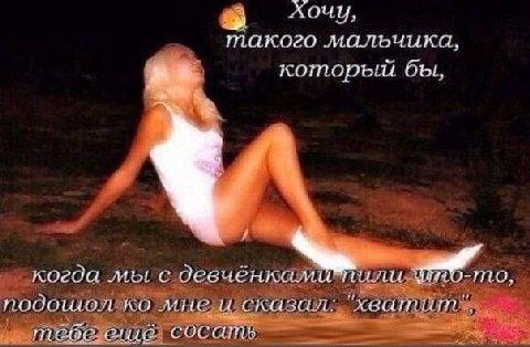 on хочу, такого мальчика, который бы, когда мы с девченками НАЦ мине и сказал: ‘хватит сосать