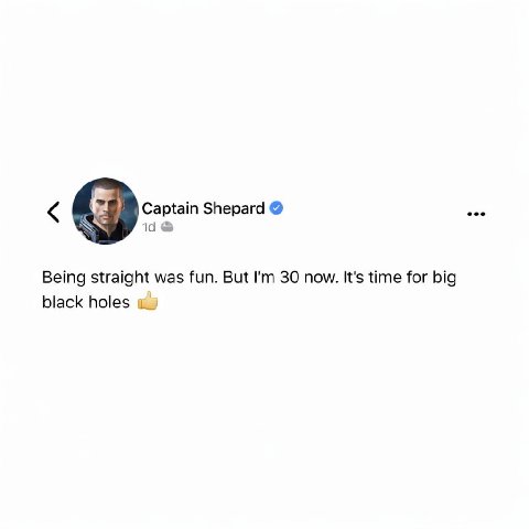 Captain Shepard Being straight was fun. But 30 now. It's time for big black holes