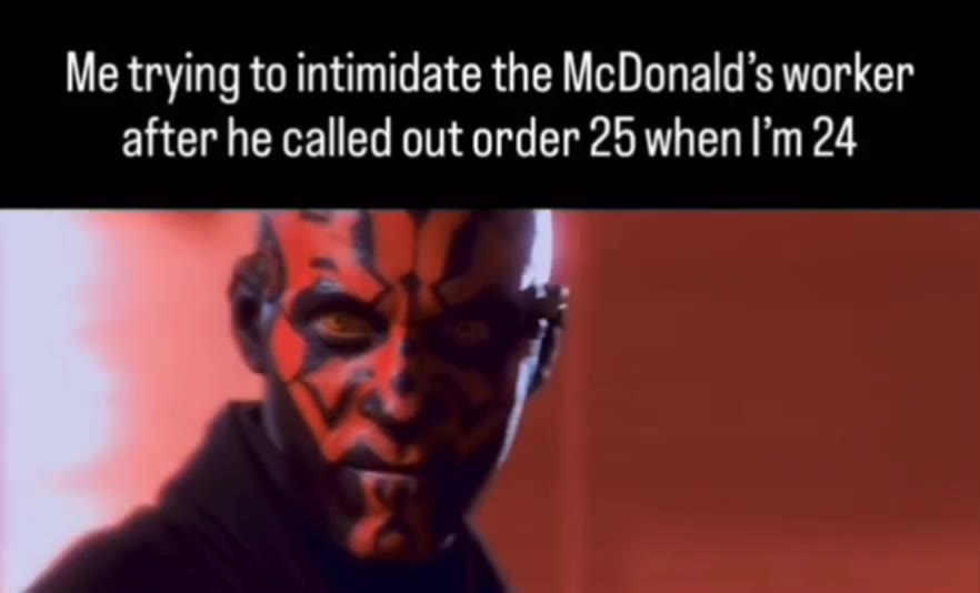 Me trying to intimidate the McDonald’s worker after he called out order 25 when [т 24
