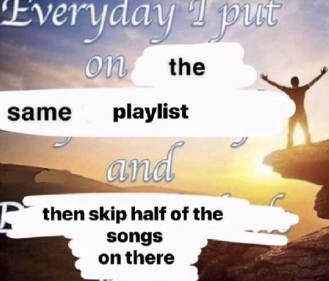 aye the same playlist 2 then skip half of the songs onthere
