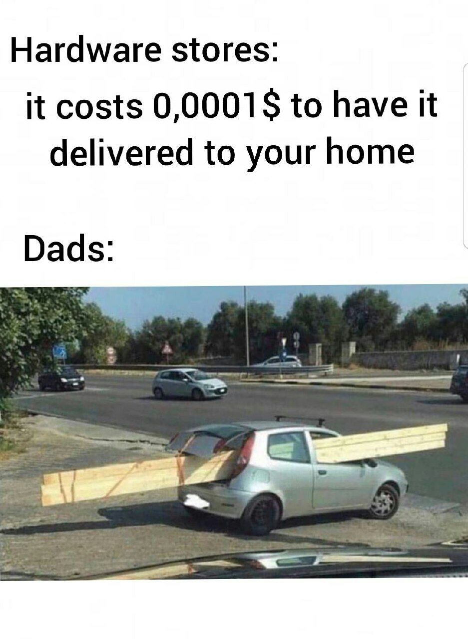 Hardware stores: it costs to have it delivered to your home Dads: