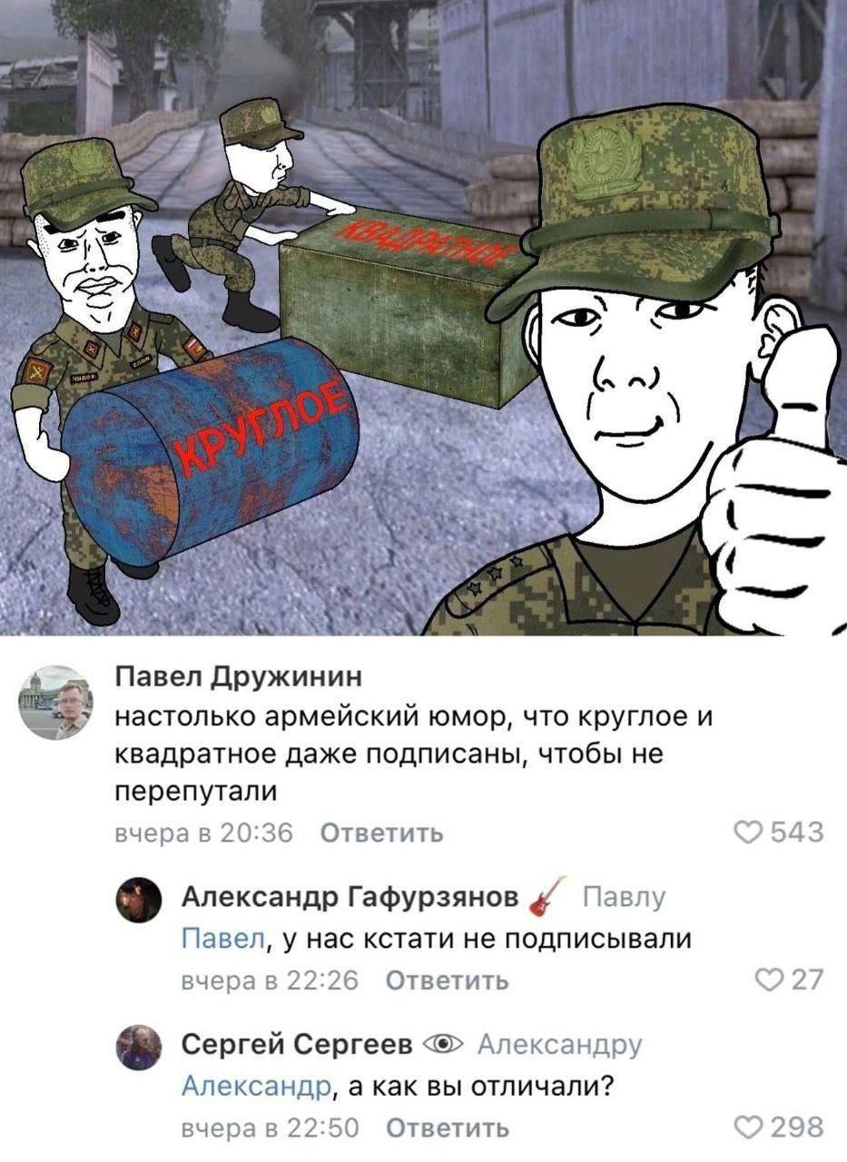 5 у Павел Дружинин настолько армейский юмор, что круглое и квадратное даже подписаны, чтобы не перепутали вчера в 20:36 Ответить 543 9 Александр Гафурзянов Павлу Павел, у нас кстати не подписывали вче