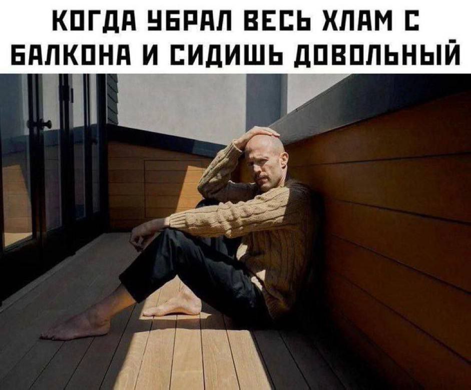 КОГДА УБРАЛ ВЕСЬ ХЛАМ С БАЛКОНА И СИДИШЬ ДОВОЛЬНЫЙ