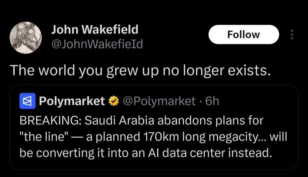John Wakefield Follow The world you grew up no longer exists. Polymarket BREAKING: Saudi Arabia abandons plans for “the line" a planned long megacity... will be converting it into an даа center instea