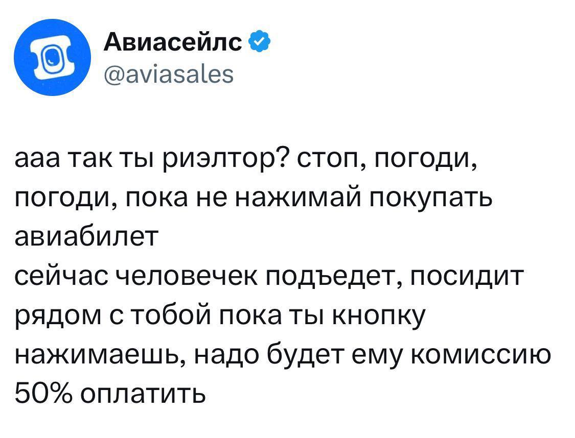 Авиасейлс @aviasales ааа так ты риэлтор? стоп, погоди, погоди, пока не нажимай покупать авиабилет сейчас человечек подъедет, посидит рядом с тобой пока ты кнопку нажимаешь, надо будет ему комиссию 50%
