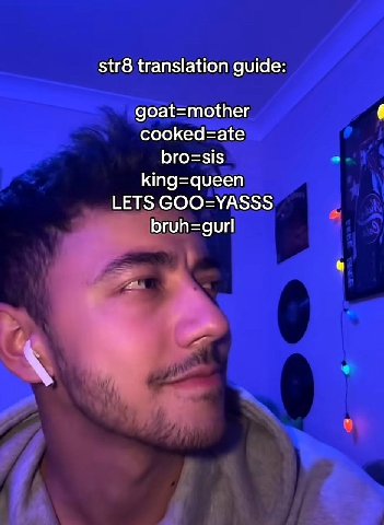 str8 translation guide: goat=mother cooked=ate bro=sis king=queen LETS GOO=YASSS bruh=gurl
