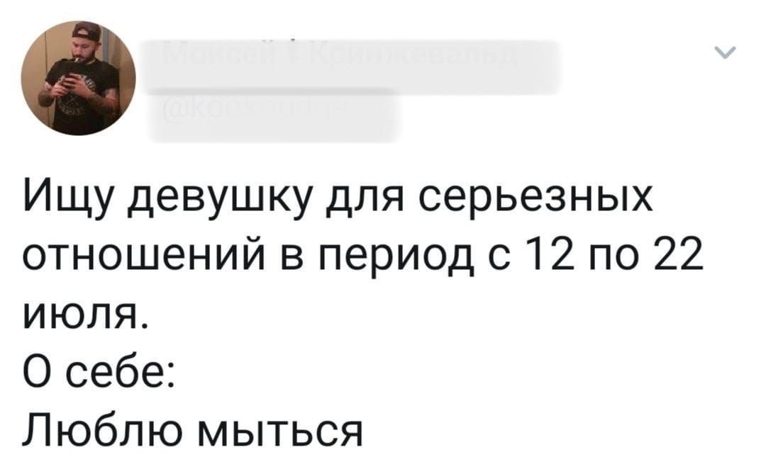 Ищу девушку для серьезных отношений в период с 12 по 22 ИЮЛЯ. О себе: Люблю мыться