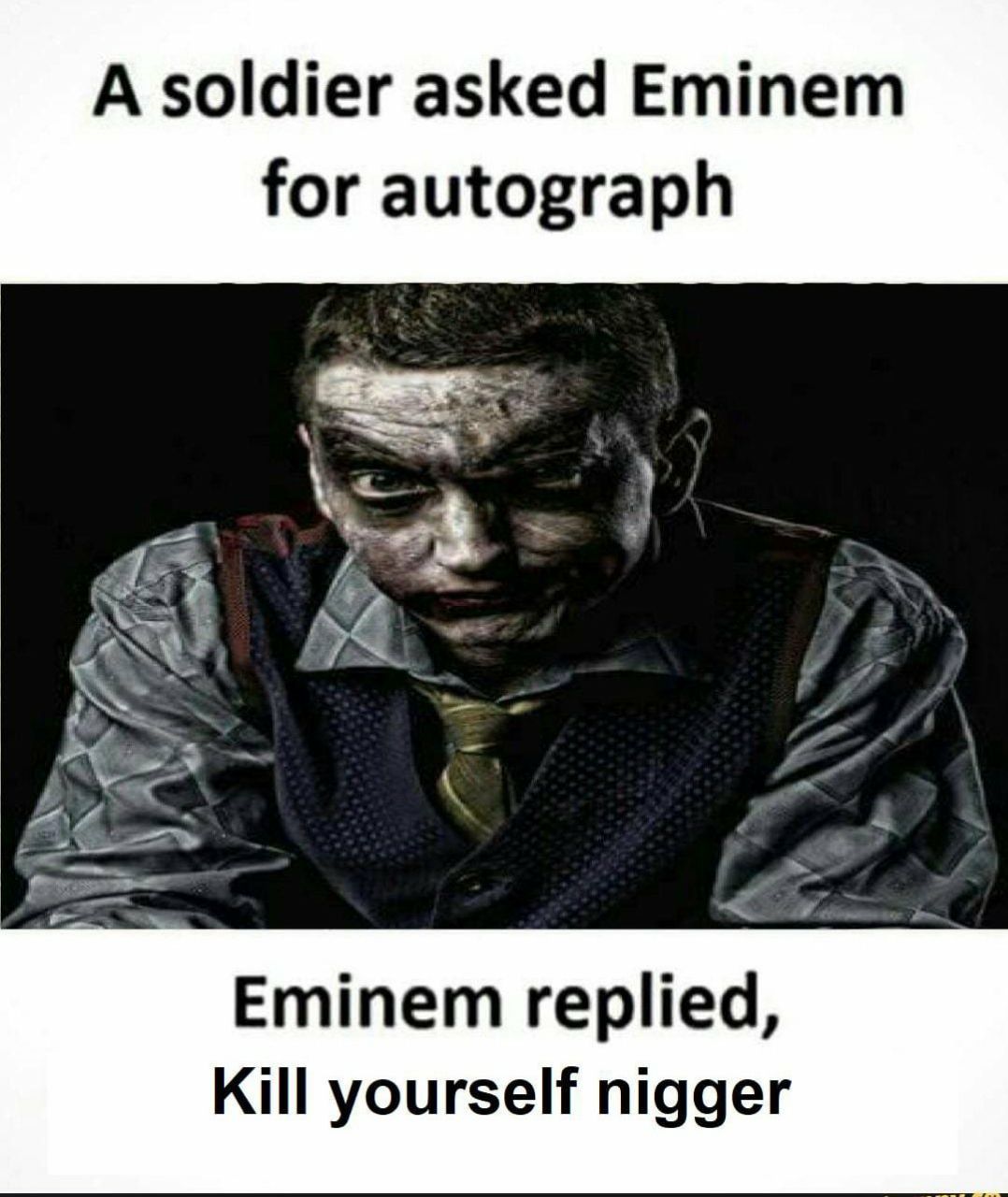 А soldier asked Eminem for autograph Is Eminem replied, Kill yourself nigger