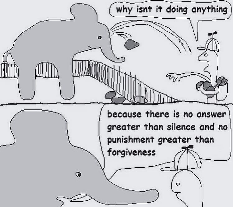 why isnt it doing anything because there is no answer greater than silence and no punishment greater than forgiveness
