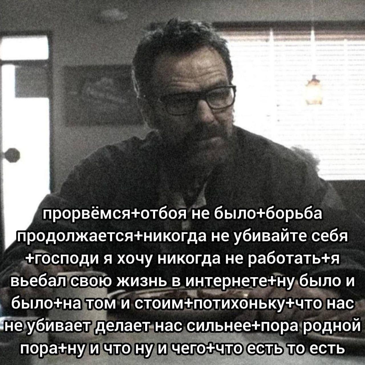 прорвёмся+отбоя не было+борьба продолжается+никогда не убивайте себя +господи я хочу никогда не работать+я вьебал свою жизнь в интернете+ну было и было+на том и стоим+потихоньку+что нас ‘не убивает де