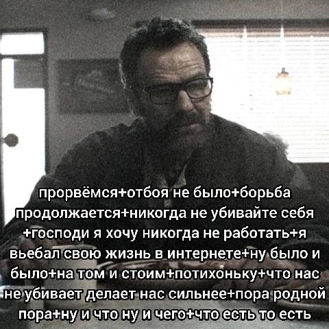 прорвёмся+отбоя не было+борьба продолжается+никогда не убивайте себя +господи я хочу никогда не работать+я вьебал свою жизнь в интернете+ну было и было+на том и стоим+потихоньку+что нас ‘не убивает де