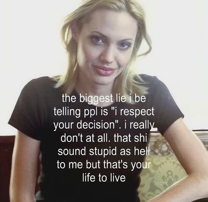 у the bic be telling ppl is “i respect your decision”. i really, at all. that shi sound stupid as he to me but that's life to live 00: