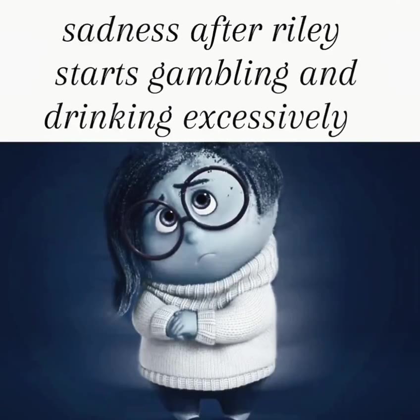 sadness after riley starts gambling and drinking excessively