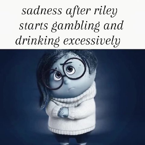 sadness after riley starts gambling and drinking excessively