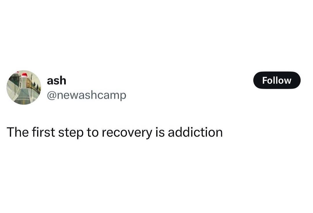 ash @newashcamp The first step to recovery is addiction