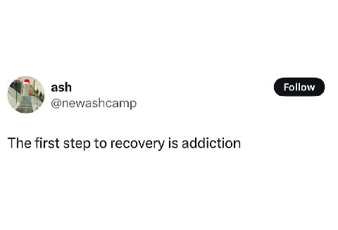 ash @newashcamp The first step to recovery is addiction