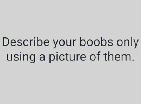 Describe your boobs only using a picture of them.
