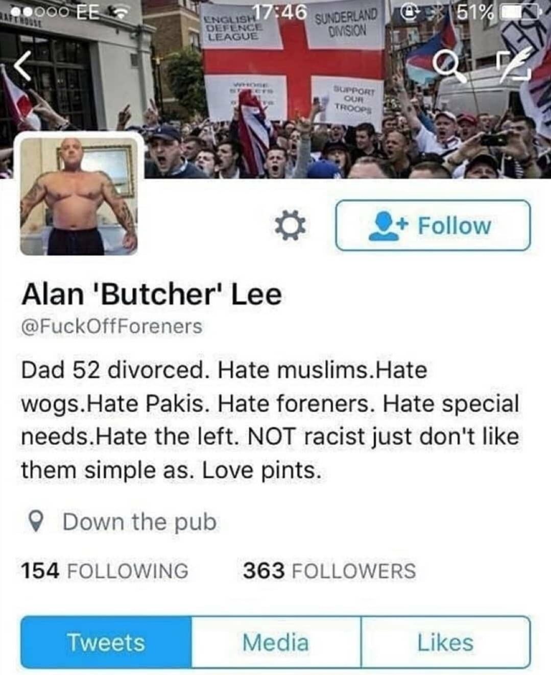 or wel Follow Alan 'Butcher' Lee @FuckOffForeners Dad 52 divorced. Hate muslims.Hate wogs.Hate Pakis. Hate foreners. Hate special needs.Hate the left. NOT racist just don't like them simple as. Love p