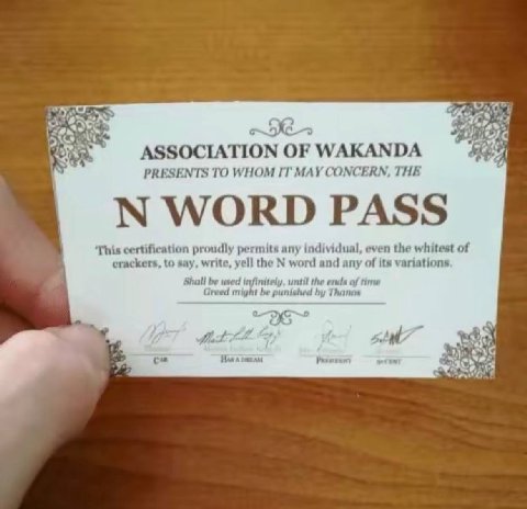 с A: OF WAKANDA Я PRESENTS TO WHOM IT MAY CONCERN, THE This certification proudly permits any individual, even the whitest of crackers, to say, write, yell the word and any of its variations Shall be 