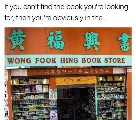 If you can't find the book you're looking for, then you're obviously in the... WONG FOOK HING BOOK STORE