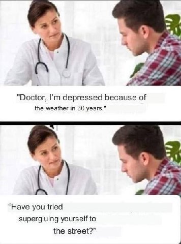 at 4 "Doctor, depressed because of the weather in 30 years." “Have you tried supergluing yourself to the street?”