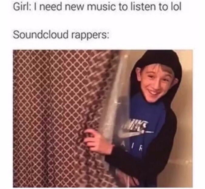Girl: need new music to listen to lol Soundcloud rappers: к