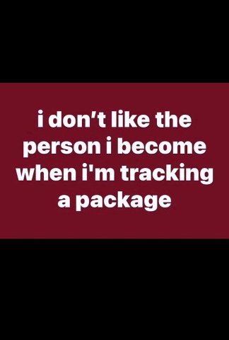 like the person i become when tracking a package