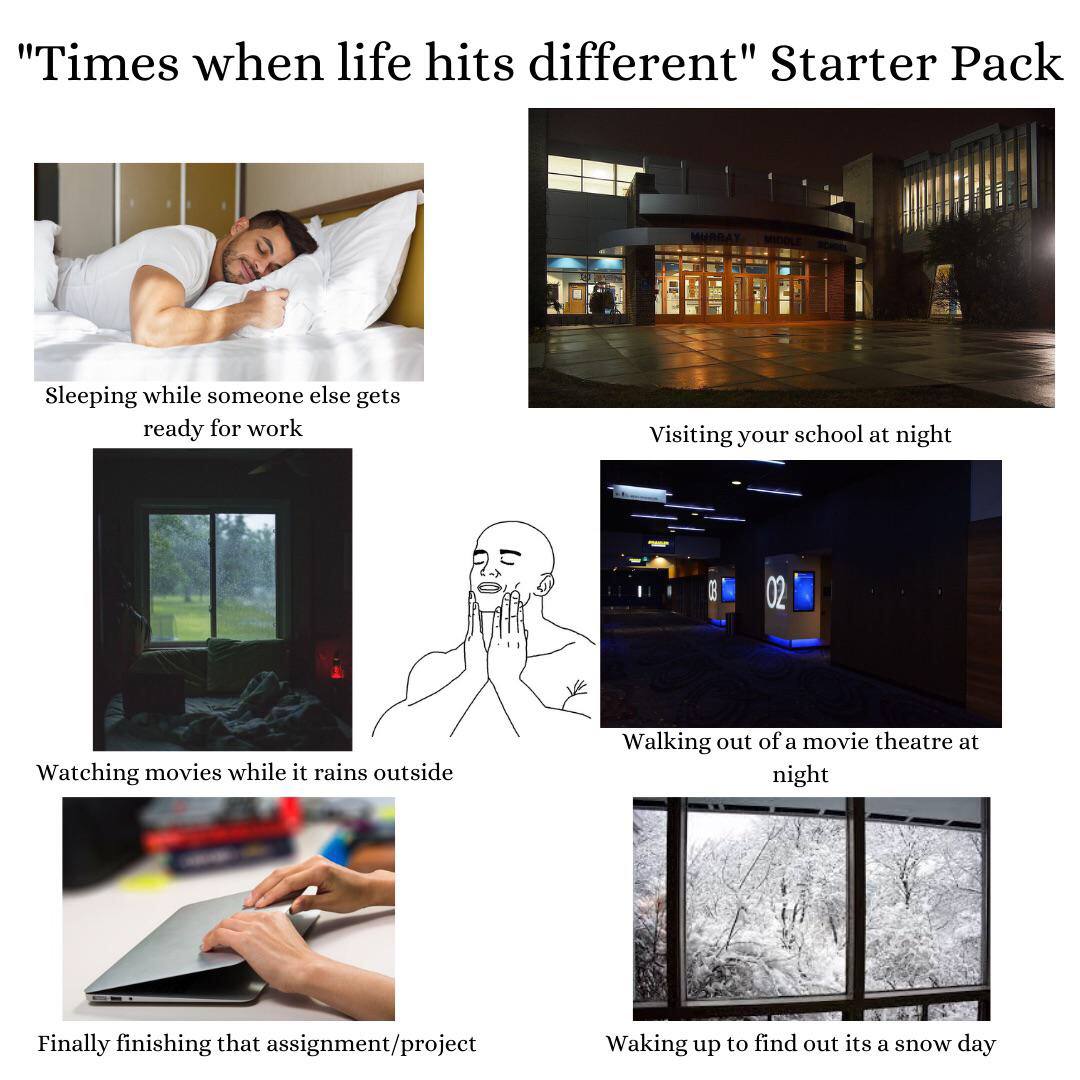 Times when life hits different" Starter Pack Sleeping while someone else gets ready for work Visiting your school at night Walking out of a movie theatre at Watching movies while it rains outside nigh