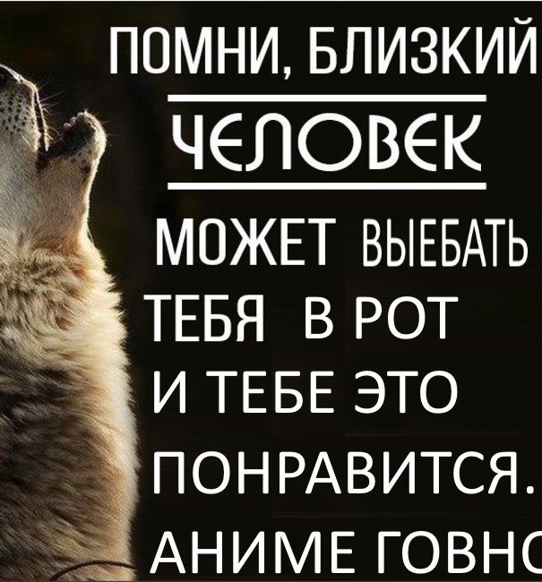 ПОМНИ, БЛИЗКИЙ ЧЕЛОВЕК МОЖЕТ ВЫЕБАТЬ ТЕБЯ В РОТ И ТЕБЕ ЭТО ПОНРАВИТСЯ. АНИМЕ ГОВНС