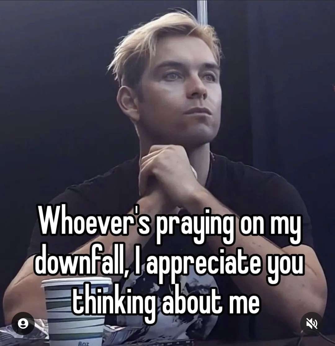 i Whoever's praying on my downfall, appreciate you thinking about me