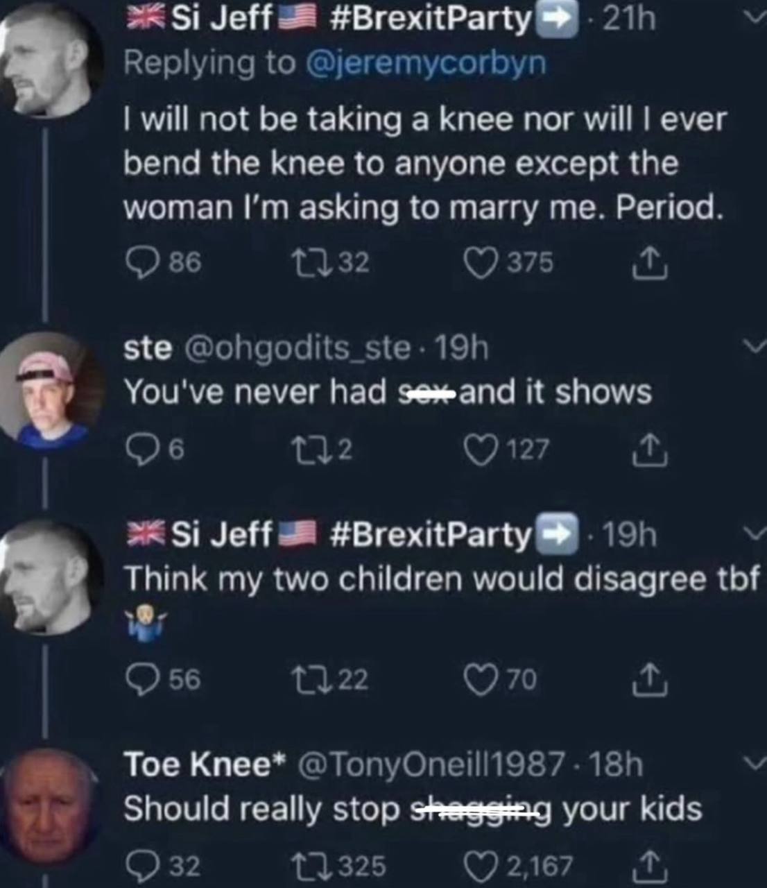 Jeff #BrexitParty will taking а knee пог will ever hend the knee to anyone except the woman asking to marry Period. ste You've never it shows Jeff #BrexitParty Think my two children would disagree Toe