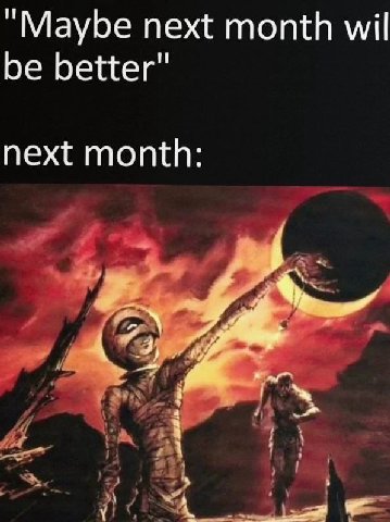 “Maybe next month wil be better" next month: