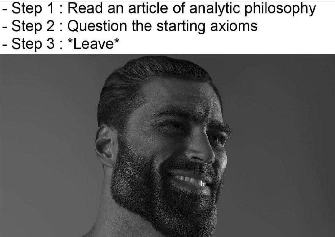 Step 1 Read an article of analytic philosophy Step 2 Question the starting axioms Step 3 *Leave*