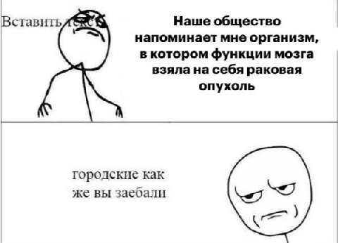 Вставить Наше общество напоминает мне организм, в котором функции мозга взяла на себя раковая опухоль городские как же вы заебали
