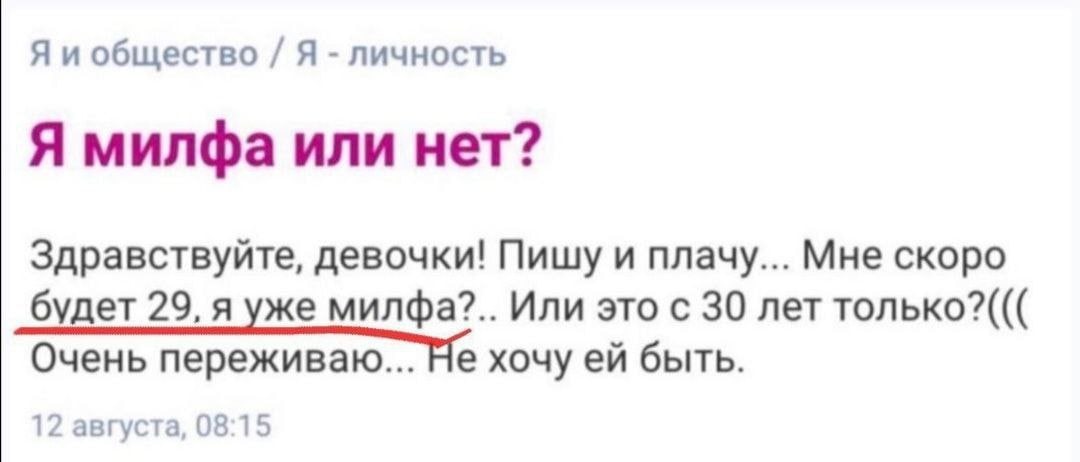 общество Я личность Я милфа или нет? Здравствуйте, девочки! Пишу и плачу... Мне скоро будет 29, я уже милфа?.. Или это с 30 лет только?((( Очень переживаю... Не хочу быть. 12 августа, 08:15