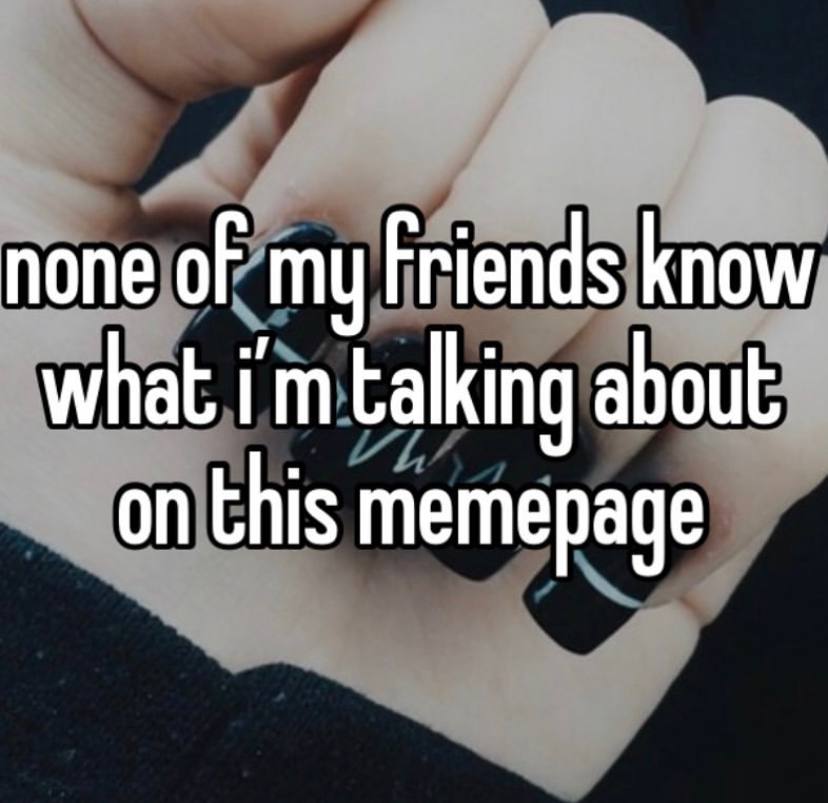 none of my Friends know what about on this memepage