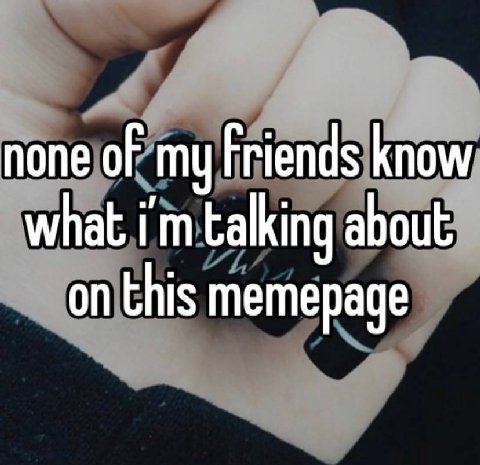 none of my Friends know what about on this memepage