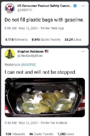 Я) Consumer Product Safety Comm... @USCPSC not fill plastic bags with gasoline. 9:09 May 12, 2021 Twitter Web App 8,118 Retweets 8,545 Quote Tweets Likes 4 Stephen Robinson @AlexGeddylfson Replying to