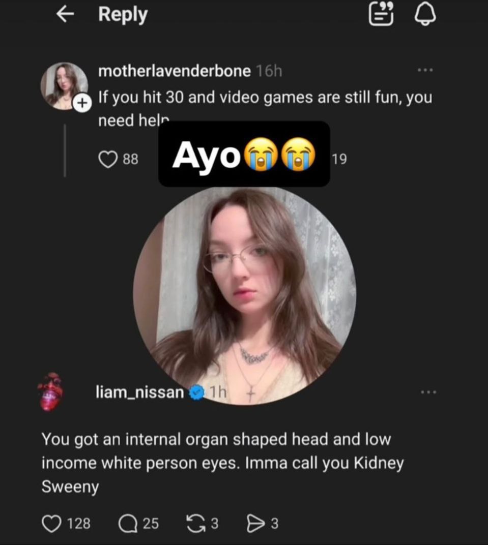 Reply motherlavenderbone 3 If you hit 30 and video games are still fun, you need helr Oss Ауо®® 19 liam_nissan You got an internal organ shaped head and low income white person eyes. Imma call you Kid