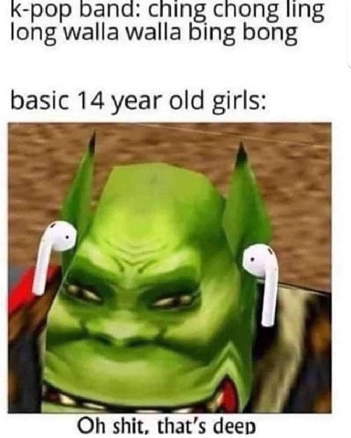 -pop bana: cning cnong long walla walla bing bong basic 14 year old girls: shit, that’s deep