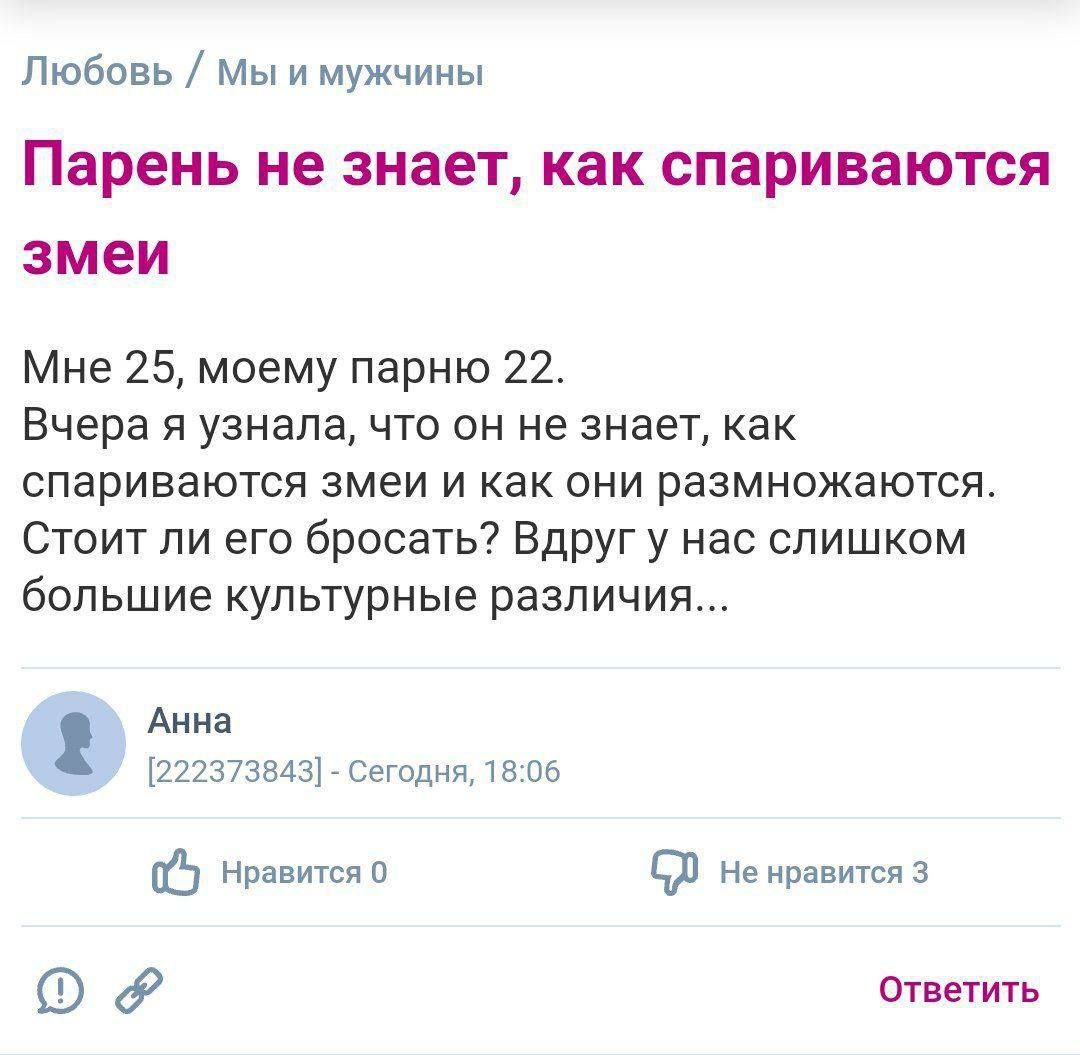 Любовь Мы и мужчины Парень не знает, как спариваются змеи Мне 25, моему парню 22. Вчера я узнала, что он не знает, как спариваются змеи и как они размножаются. Стоит ли его бросать? Вдругу нас слишком
