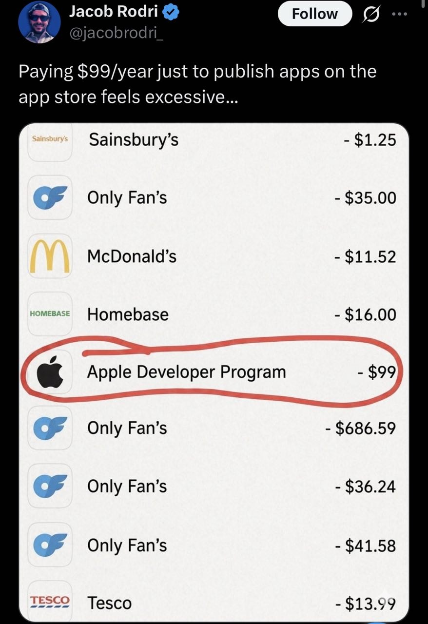 a Jacob Rodri Follow odri Paying $99/year just to publish apps on the app store feels excessive Sainsbury’s $1.25 Only $35.00 McDonald’s $11.52 Homebase $16.00 Program $686.59 Only Fan’s Only Fan’s $3