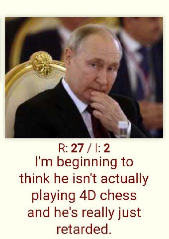 у a В: 27/1:2 beginning to think he isnt actually playing chess and he's really just retarded.